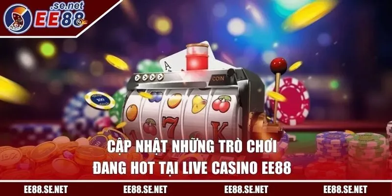 Cập nhật những trò chơi đang hot tại Live Casino EE88