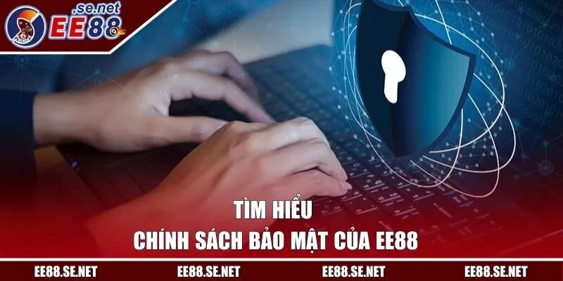 Tìm hiểu khái quát về chính sách bảo mật của EE88